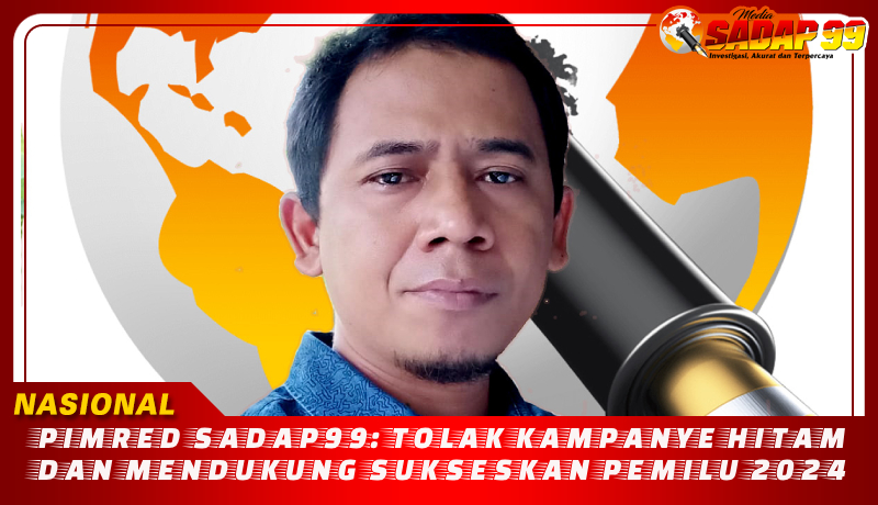 Pimred Sadap99: Tolak Kampanye Hitam Dan Mendukung Sukseskan Pemilu 2024