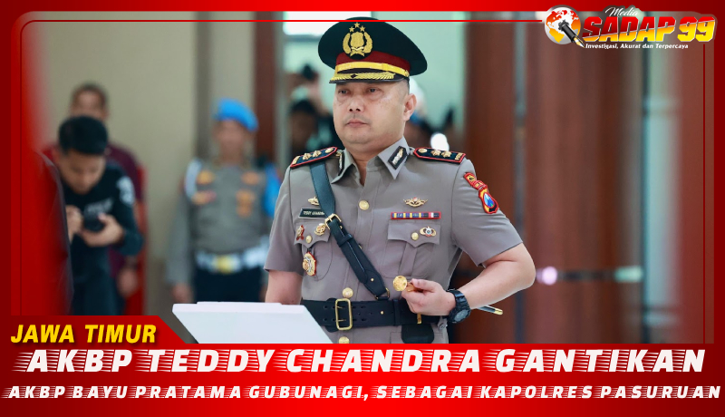 AKBP TEDDY CHANDRA GANTIKAN AKBP BAYU PRATAMA GUBUNAGI, SEBAGAI KAPOLRES PASURUAN